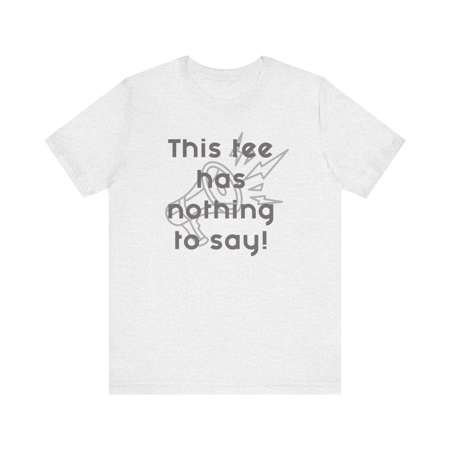 Graphic Tee, Unisex T-Shirt with 'This Tee Has Nothing to Say' Design in Gray, Funny Tee, Statement Shirt, Unique Tee, Gift for Him or Her, Jersey Express Shipping